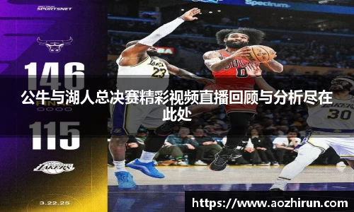 公牛与湖人总决赛精彩视频直播回顾与分析尽在此处